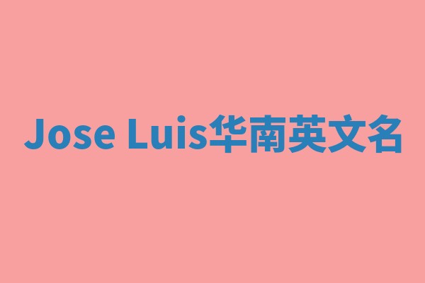 Jose Luis华南英文名 Jose Luis华南英文名
